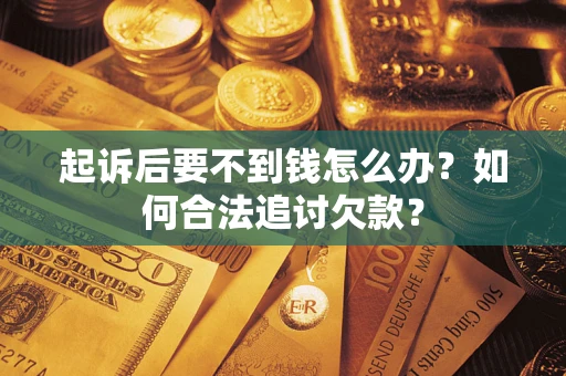 北京起诉后要不到钱怎么办？如何合法追讨欠款？