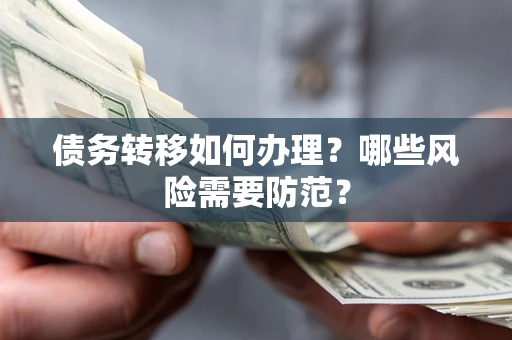 北京债务转移如何办理？哪些风险需要防范？