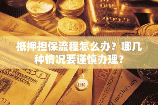 北京抵押担保流程怎么办？哪几种情况要谨慎办理？