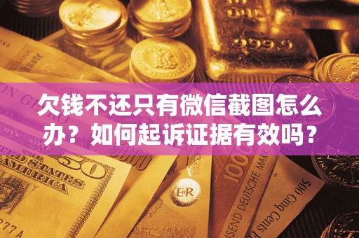 北京欠钱不还只有微信截图怎么办？如何起诉证据有效吗？