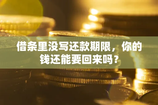 北京借条里没写还款期限，你的钱还能要回来吗？