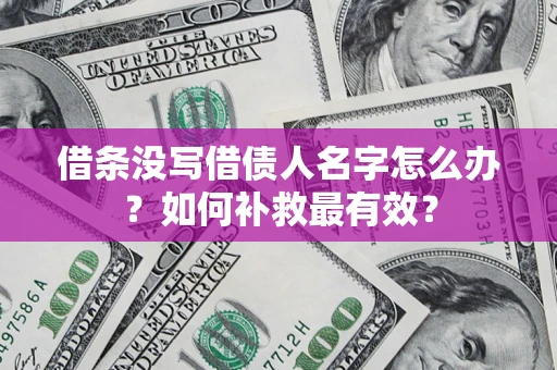 北京借条没写借债人名字怎么办？如何补救最有效？
