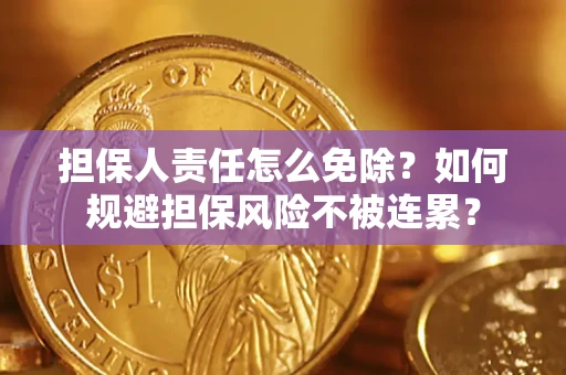 北京担保人责任怎么免除？如何规避担保风险不被连累？