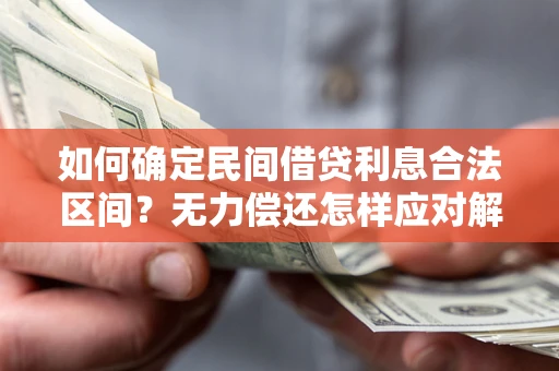 北京如何确定民间借贷利息合法区间？无力偿还怎样应对解决法门？