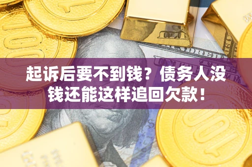 北京起诉后要不到钱？债务人没钱还能这样追回欠款！