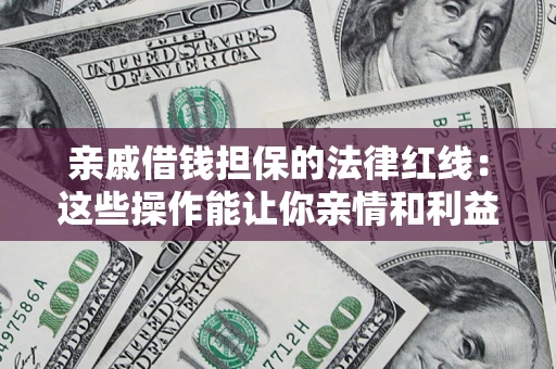 北京亲戚借钱担保的法律红线：这些操作能让你亲情和利益两不误