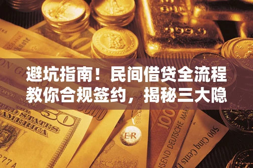 北京避坑指南！民间借贷全流程教你合规签约，揭秘三大隐形陷阱