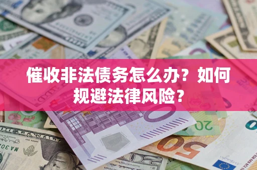北京催收非法债务怎么办？如何规避法律风险？