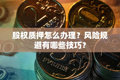 北京股权质押怎么办理？风险规避有哪些技巧？