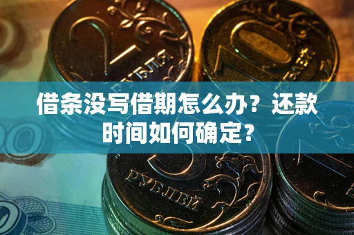 北京借条没写借期怎么办？还款时间如何确定？