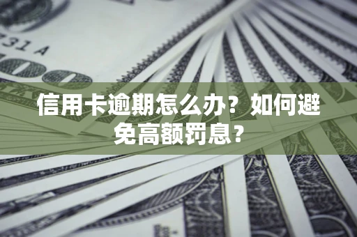 北京信用卡逾期怎么办？如何避免高额罚息？