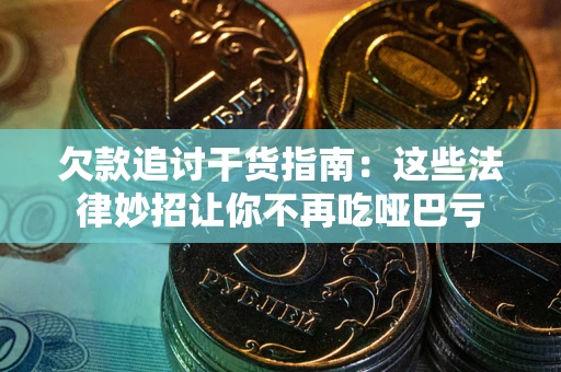 北京欠款追讨干货指南：这些法律妙招让你不再吃哑巴亏