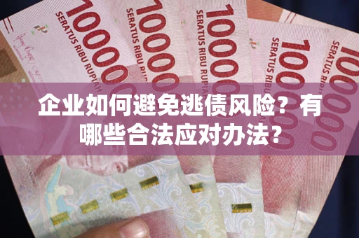 北京企业如何避免逃债风险？有哪些合法应对办法？