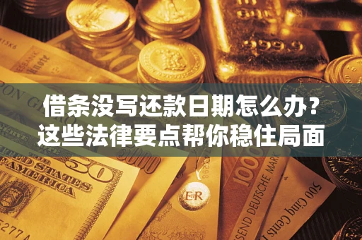 北京借条没写还款日期怎么办？这些法律要点帮你稳住局面