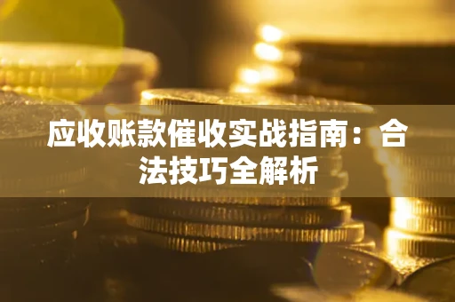 北京应收账款催收实战指南：合法技巧全解析