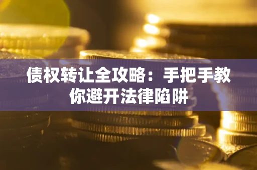 北京债权转让全攻略：手把手教你避开法律陷阱
