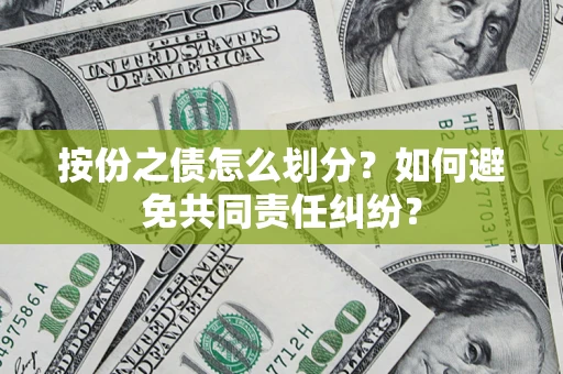 北京按份之债怎么划分？如何避免共同责任纠纷？