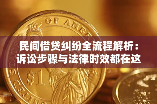 北京民间借贷纠纷全流程解析：诉讼步骤与法律时效都在这儿了