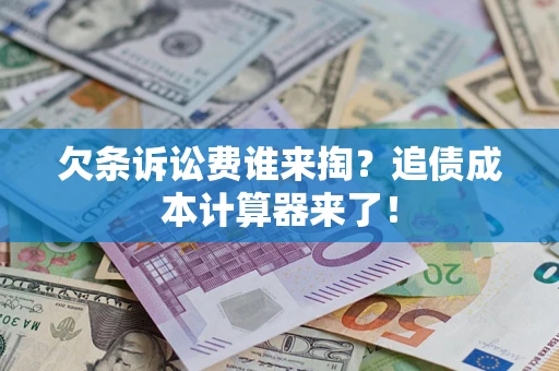 北京欠条诉讼费谁来掏？追债成本计算器来了！