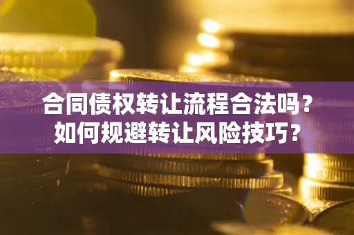 北京合同债权转让流程合法吗？如何规避转让风险技巧？