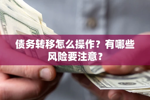 北京债务转移怎么操作？有哪些风险要注意？