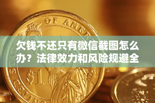 北京欠钱不还只有微信截图怎么办？法律效力和风险规避全解析