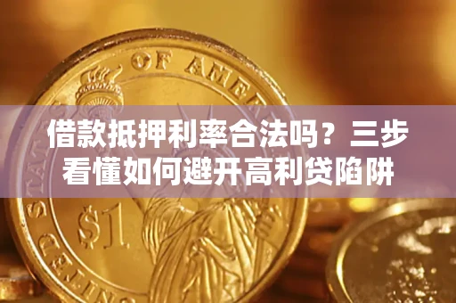 北京借款抵押利率合法吗？三步看懂如何避开高利贷陷阱