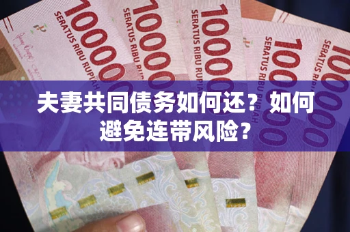北京夫妻共同债务如何还？如何避免连带风险？