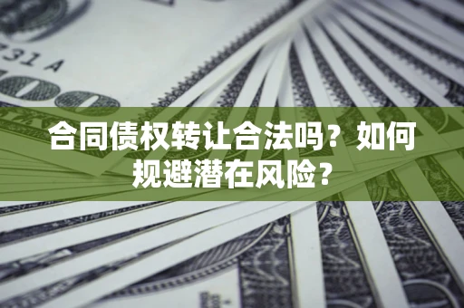 北京合同债权转让合法吗？如何规避潜在风险？