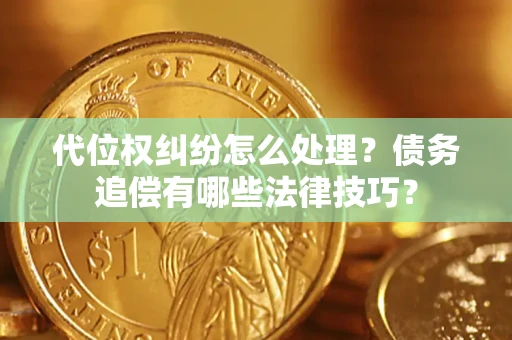 北京代位权纠纷怎么处理？债务追偿有哪些法律技巧？