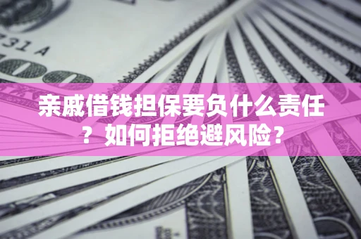 北京亲戚借钱担保要负什么责任？如何拒绝避风险？