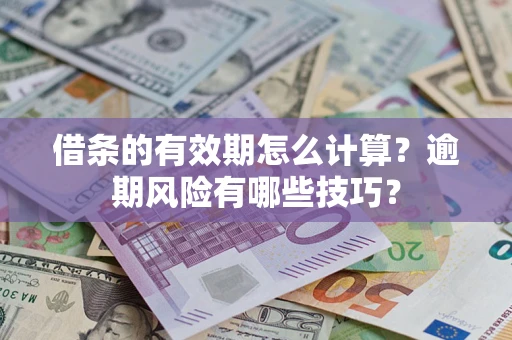 北京借条的有效期怎么计算？逾期风险有哪些技巧？
