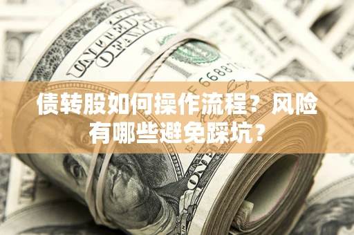 北京债转股如何操作流程?风险有哪些避免踩坑? 北京债转股如何操作流程?风险有哪些避免踩坑?