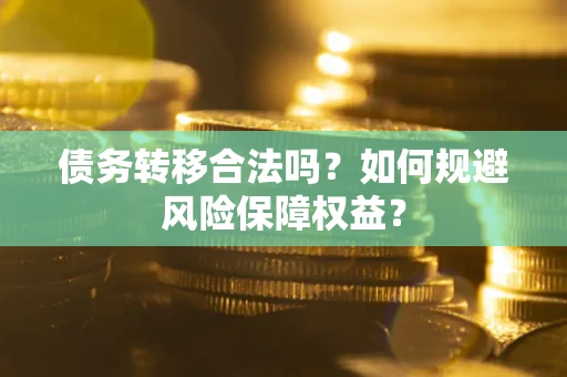 北京债务转移合法吗？如何规避风险保障权益？