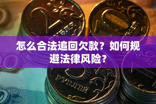 北京怎么合法追回欠款？如何规避法律风险？