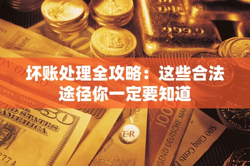 北京坏账处理全攻略：这些合法途径你一定要知道
