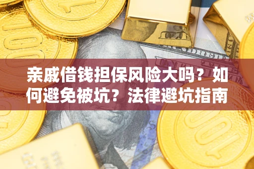 北京亲戚借钱担保风险大吗？如何避免被坑？法律避坑指南