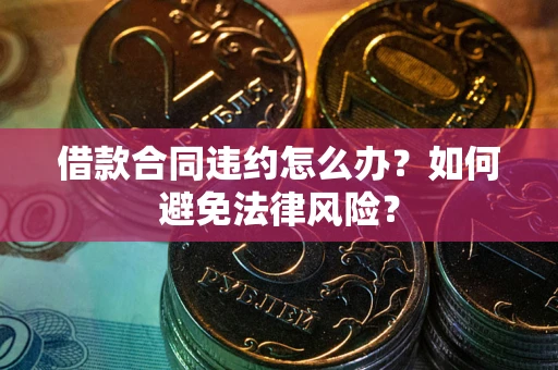 北京借款合同违约怎么办？如何避免法律风险？