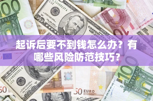 北京起诉后要不到钱怎么办？有哪些风险防范技巧？