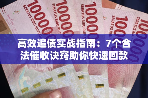 北京高效追债实战指南：7个合法催收诀窍助你快速回款