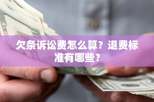 北京欠条诉讼费怎么算？退费标准有哪些？