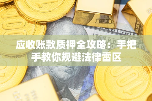 北京应收账款质押全攻略：手把手教你规避法律雷区