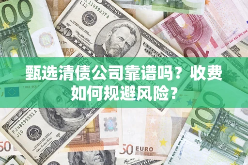 北京甄选清债公司靠谱吗？收费如何规避风险？