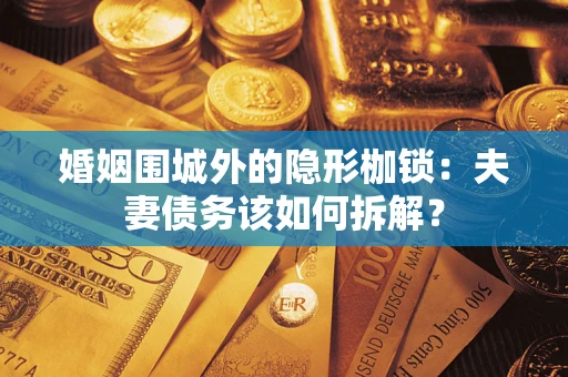 北京婚姻围城外的隐形枷锁：夫妻债务该如何拆解？