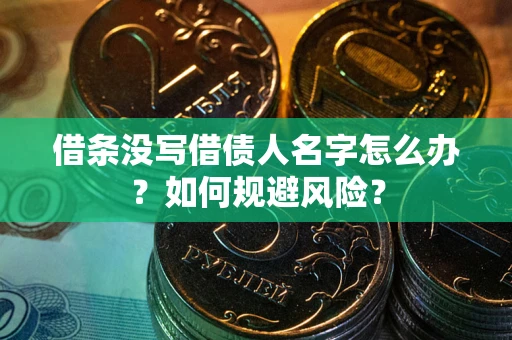 北京借条没写借债人名字怎么办？如何规避风险？