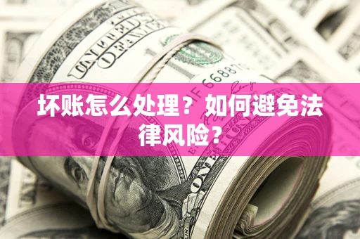 北京坏账怎么处理？如何避免法律风险？
