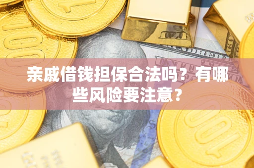 北京亲戚借钱担保合法吗？有哪些风险要注意？