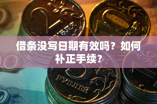 北京借条没写日期有效吗？如何补正手续？