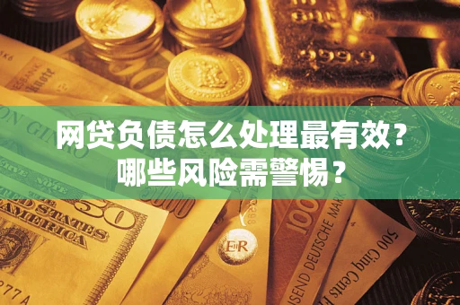 北京网贷负债怎么处理最有效？哪些风险需警惕？
