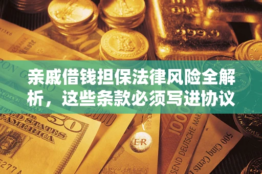 北京亲戚借钱担保法律风险全解析，这些条款必须写进协议